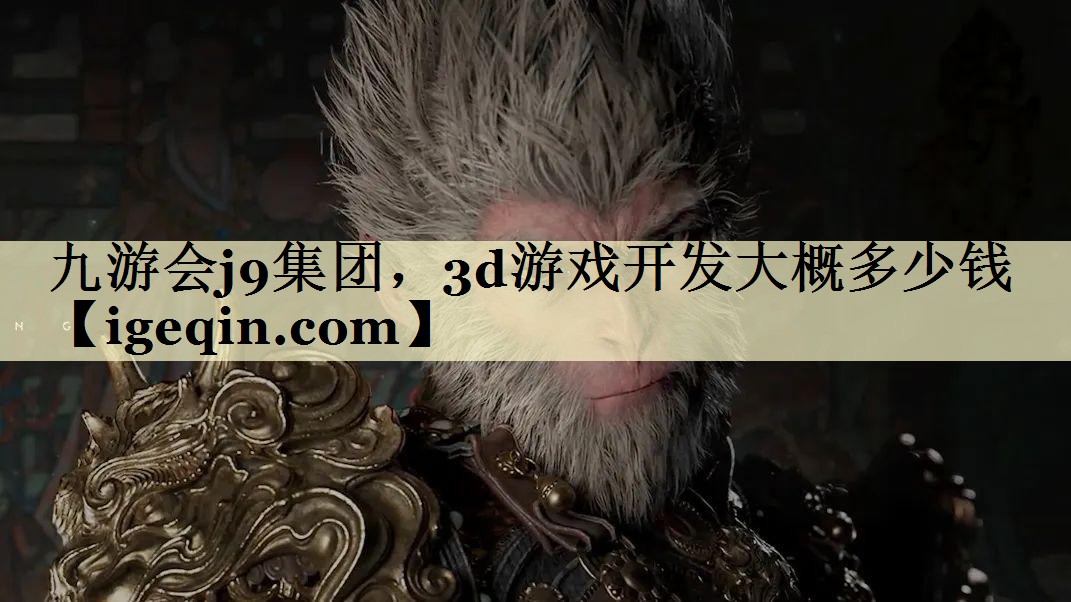 南宫28集团，3d游戏开发大概